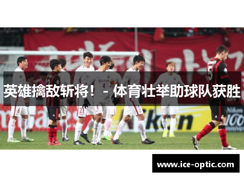 英雄擒敌斩将！- 体育壮举助球队获胜